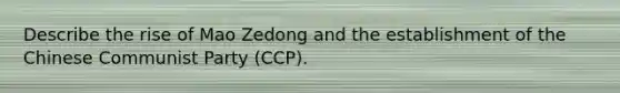 Describe the rise of Mao Zedong and the establishment of the Chinese Communist Party (CCP).