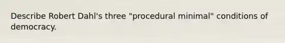 Describe Robert Dahl's three "procedural minimal" conditions of democracy.