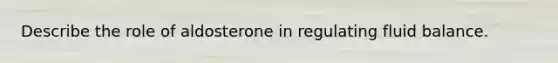 Describe the role of aldosterone in regulating fluid balance.