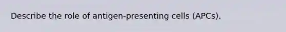 Describe the role of antigen-presenting cells (APCs).