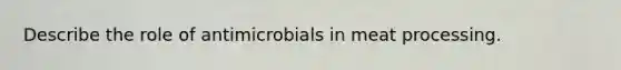 Describe the role of antimicrobials in meat processing.