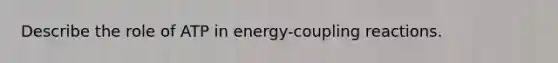 Describe the role of ATP in energy-coupling reactions.