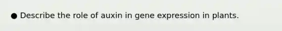 ● Describe the role of auxin in <a href='https://www.questionai.com/knowledge/kFtiqWOIJT-gene-expression' class='anchor-knowledge'>gene expression</a> in plants.