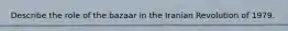 Describe the role of the bazaar in the Iranian Revolution of 1979.