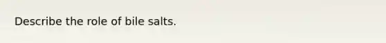 Describe the role of bile salts.