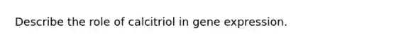 Describe the role of calcitriol in gene expression.