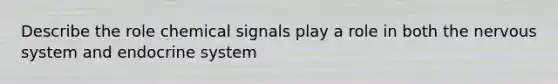 Describe the role chemical signals play a role in both the nervous system and endocrine system