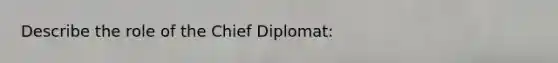 Describe the role of the Chief Diplomat: