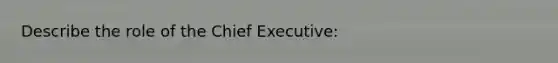 Describe the role of the Chief Executive: