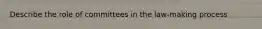 Describe the role of committees in the law-making process