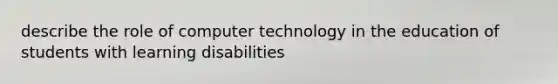 describe the role of computer technology in the education of students with learning disabilities