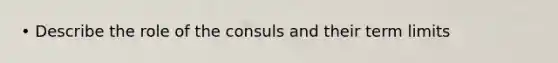 • Describe the role of the consuls and their term limits