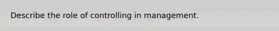 Describe the role of controlling in management.