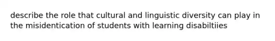 describe the role that cultural and linguistic diversity can play in the misidentication of students with learning disabiltiies