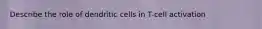 Describe the role of dendritic cells in T-cell activation