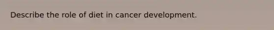 Describe the role of diet in cancer development.