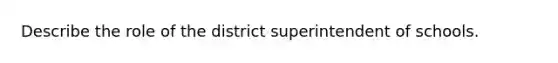 Describe the role of the district superintendent of schools.