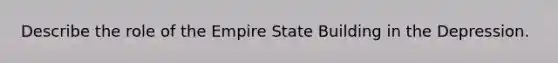 Describe the role of the Empire State Building in the Depression.