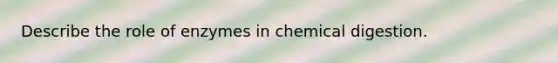 Describe the role of enzymes in chemical digestion.