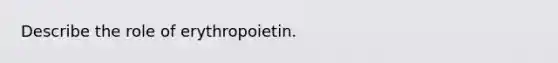 Describe the role of erythropoietin.