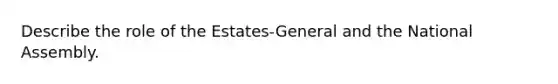 Describe the role of the Estates-General and the National Assembly.