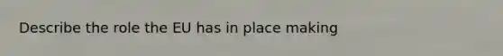 Describe the role <a href='https://www.questionai.com/knowledge/ky9y1VRXN8-the-eu' class='anchor-knowledge'>the eu</a> has in place making