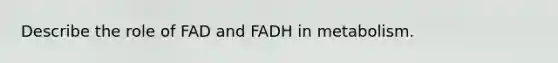 Describe the role of FAD and FADH in metabolism.