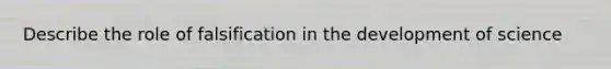 Describe the role of falsification in the development of science