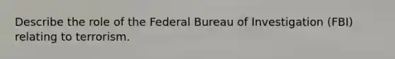 Describe the role of the Federal Bureau of Investigation (FBI) relating to terrorism.