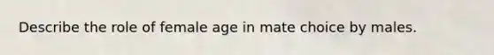 Describe the role of female age in mate choice by males.