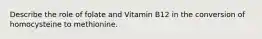 Describe the role of folate and Vitamin B12 in the conversion of homocysteine to methionine.