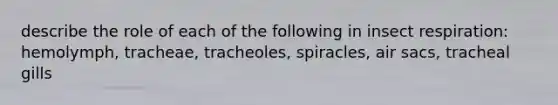 describe the role of each of the following in insect respiration: hemolymph, tracheae, tracheoles, spiracles, air sacs, tracheal gills