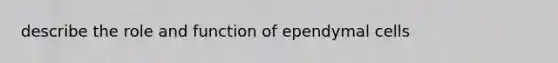 describe the role and function of ependymal cells