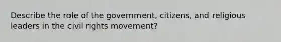 Describe the role of the government, citizens, and religious leaders in the civil rights movement?