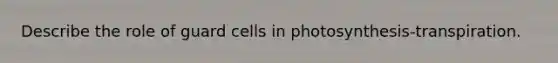 Describe the role of guard cells in photosynthesis-transpiration.