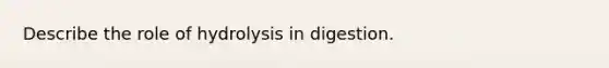 Describe the role of hydrolysis in digestion.