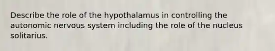 Describe the role of the hypothalamus in controlling the autonomic nervous system including the role of the nucleus solitarius.