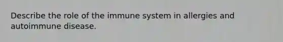 Describe the role of the immune system in allergies and autoimmune disease.