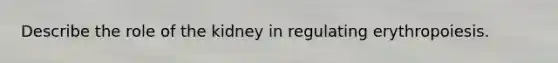 Describe the role of the kidney in regulating erythropoiesis.