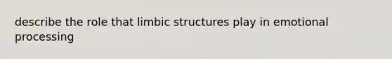 describe the role that limbic structures play in emotional processing