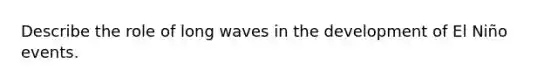 Describe the role of long waves in the development of El Niño events.