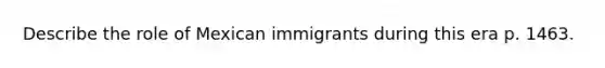 Describe the role of Mexican immigrants during this era p. 1463.