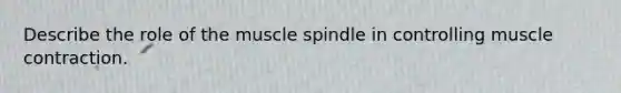 Describe the role of the muscle spindle in controlling <a href='https://www.questionai.com/knowledge/k0LBwLeEer-muscle-contraction' class='anchor-knowledge'>muscle contraction</a>.