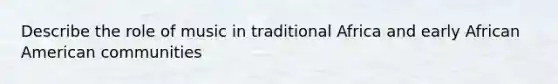 Describe the role of music in traditional Africa and early African American communities