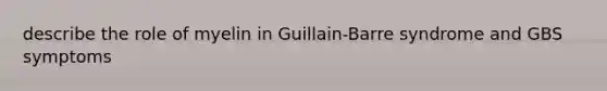 describe the role of myelin in Guillain-Barre syndrome and GBS symptoms