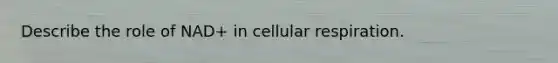 Describe the role of NAD+ in <a href='https://www.questionai.com/knowledge/k1IqNYBAJw-cellular-respiration' class='anchor-knowledge'>cellular respiration</a>.