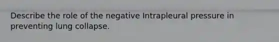 Describe the role of the negative Intrapleural pressure in preventing lung collapse.