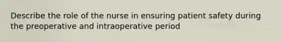 Describe the role of the nurse in ensuring patient safety during the preoperative and intraoperative period