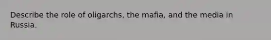 Describe the role of oligarchs, the mafia, and the media in Russia.