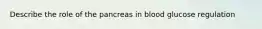 Describe the role of the pancreas in blood glucose regulation